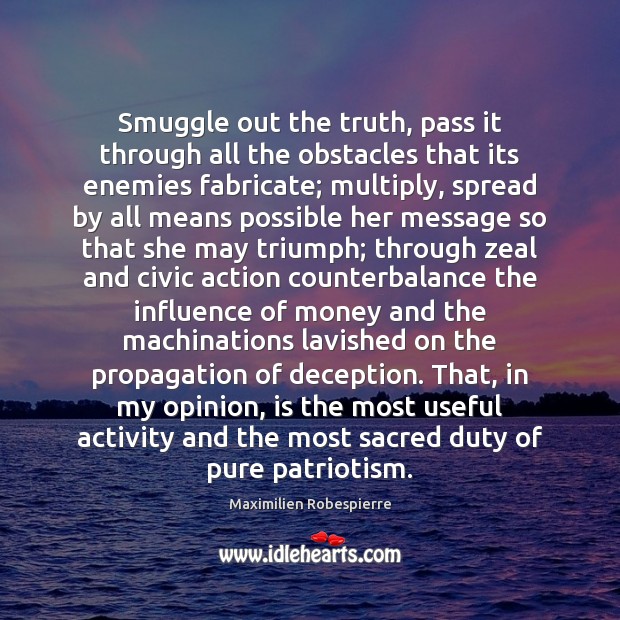Smuggle out the truth, pass it through all the obstacles that its Maximilien Robespierre Picture Quote