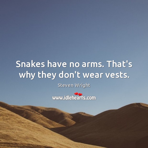 Snakes have no arms. That’s why they don’t wear vests. Steven Wright Picture Quote