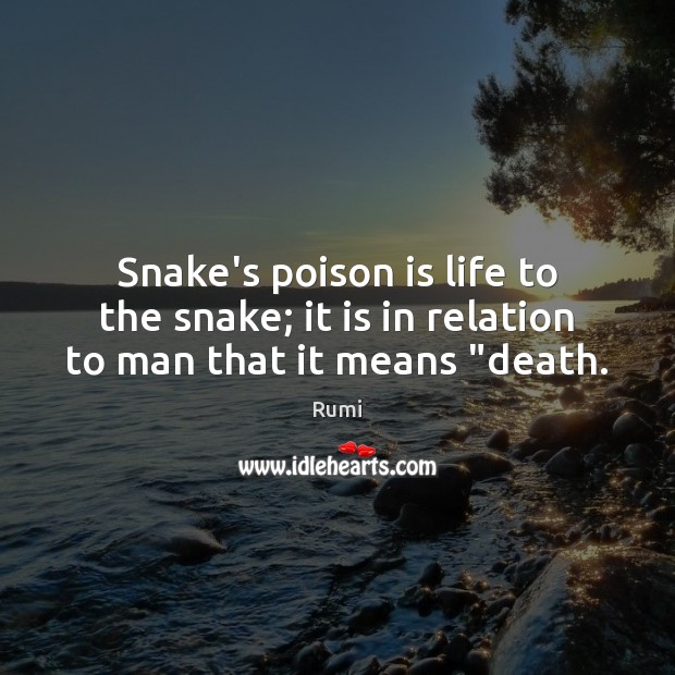 Snake’s poison is life to the snake; it is in relation to man that it means “death. Image