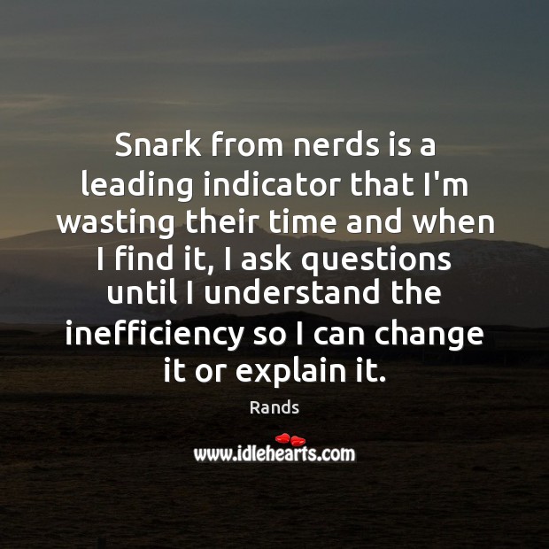 Snark from nerds is a leading indicator that I’m wasting their time 