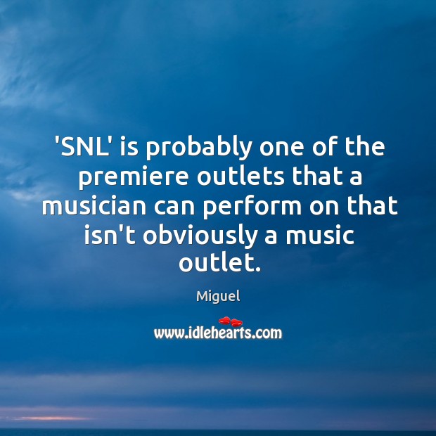 ‘SNL’ is probably one of the premiere outlets that a musician can Miguel Picture Quote