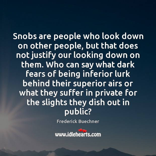 Snobs are people who look down on other people, but that does Frederick Buechner Picture Quote