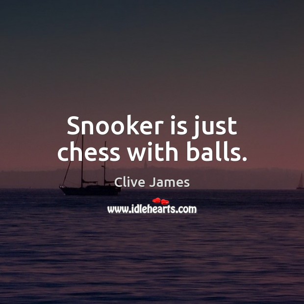 Snooker is just chess with balls. Clive James Picture Quote