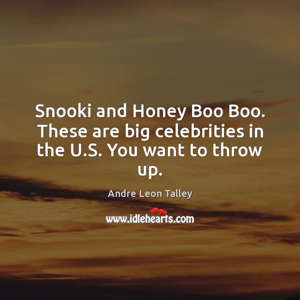 Snooki and Honey Boo Boo. These are big celebrities in the U.S. You want to throw up. Image