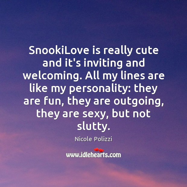 SnookiLove is really cute and it’s inviting and welcoming. All my lines Nicole Polizzi Picture Quote