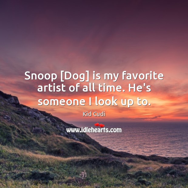 Snoop [Dog] is my favorite artist of all time. He’s someone I look up to. Kid Cudi Picture Quote