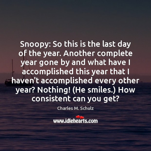 Snoopy: So this is the last day of the year. Another complete Charles M. Schulz Picture Quote