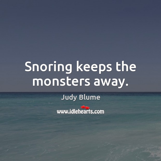 Snoring keeps the monsters away. Judy Blume Picture Quote