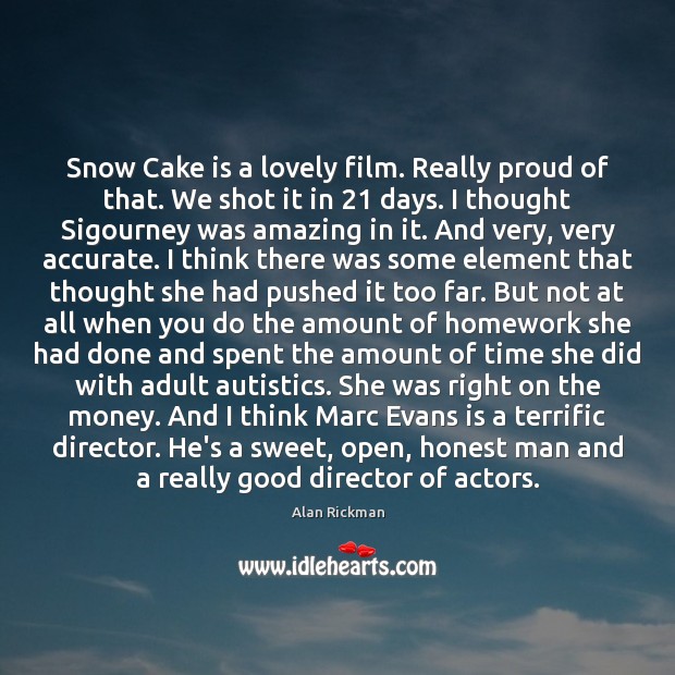 Snow Cake is a lovely film. Really proud of that. We shot Image