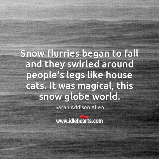 Snow flurries began to fall and they swirled around people’s legs like Sarah Addison Allen Picture Quote