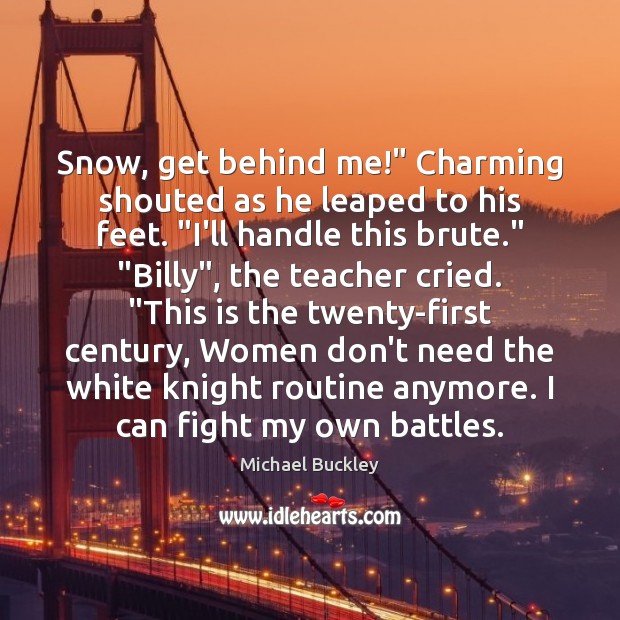 Snow, get behind me!” Charming shouted as he leaped to his feet. “ Michael Buckley Picture Quote