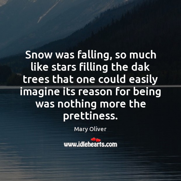 Snow was falling, so much like stars filling the dak trees that Mary Oliver Picture Quote