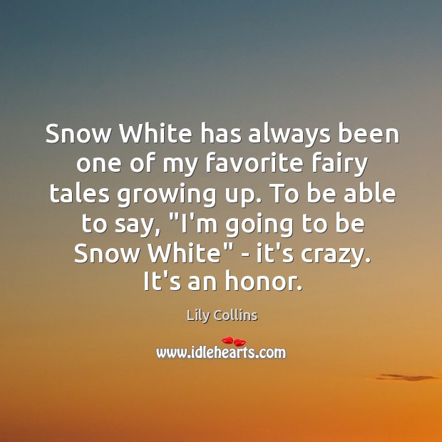 Snow White has always been one of my favorite fairy tales growing Lily Collins Picture Quote