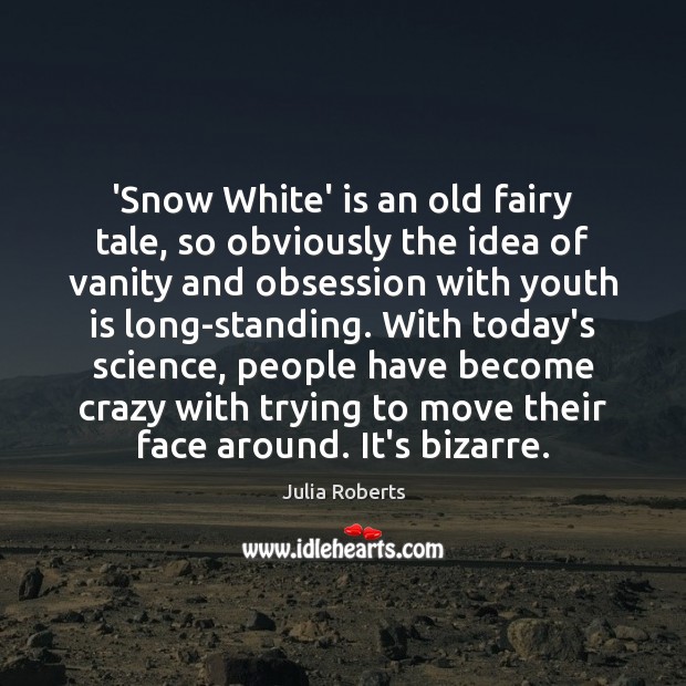‘Snow White’ is an old fairy tale, so obviously the idea of Julia Roberts Picture Quote