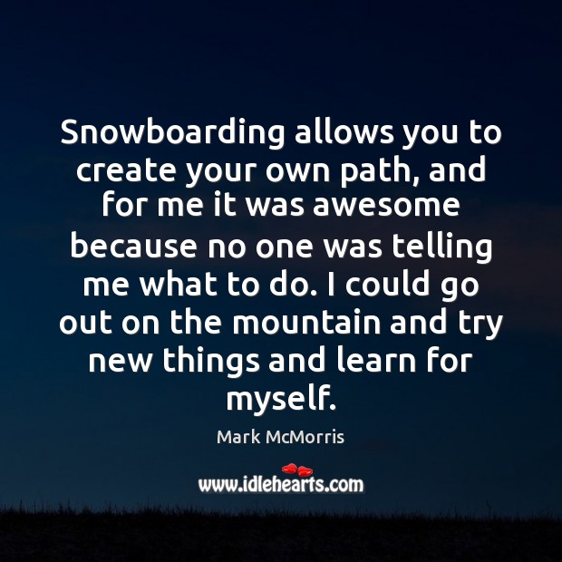 Snowboarding allows you to create your own path, and for me it Mark McMorris Picture Quote