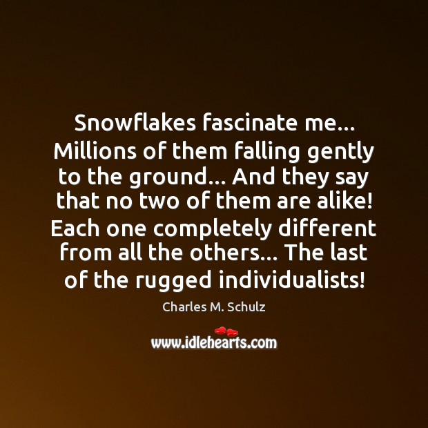 Snowflakes fascinate me… Millions of them falling gently to the ground… And Charles M. Schulz Picture Quote