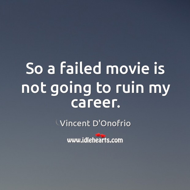 So a failed movie is not going to ruin my career. Vincent D’Onofrio Picture Quote