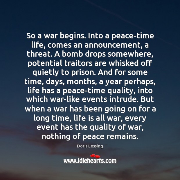 So a war begins. Into a peace-time life, comes an announcement, a Doris Lessing Picture Quote