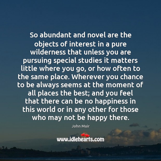 So abundant and novel are the objects of interest in a pure John Muir Picture Quote