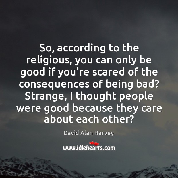So, according to the religious, you can only be good if you’re David Alan Harvey Picture Quote