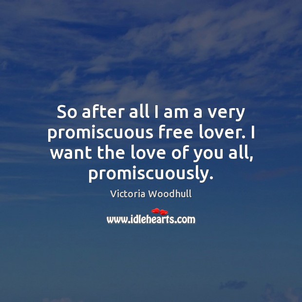 So after all I am a very promiscuous free lover. I want Victoria Woodhull Picture Quote
