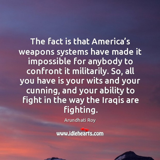 So, all you have is your wits and your cunning, and your ability to fight in the way the iraqis are fighting. Image