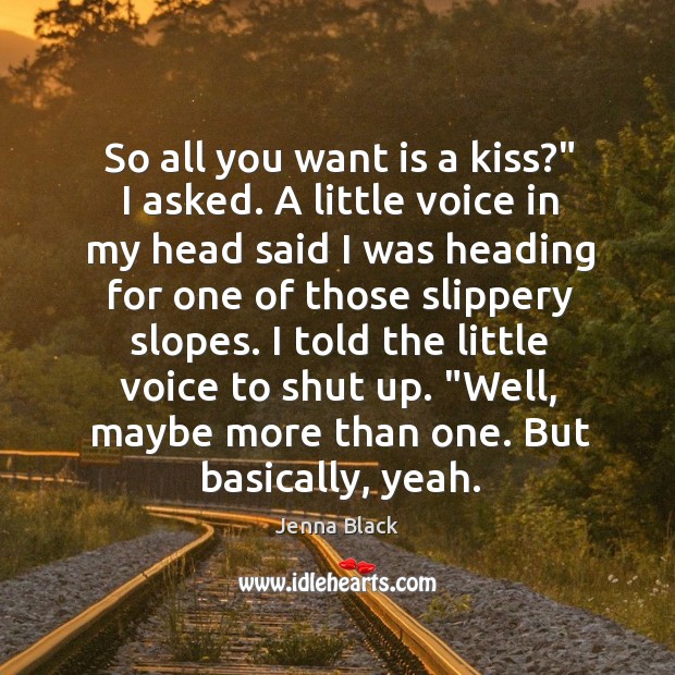 So all you want is a kiss?” I asked. A little voice Jenna Black Picture Quote
