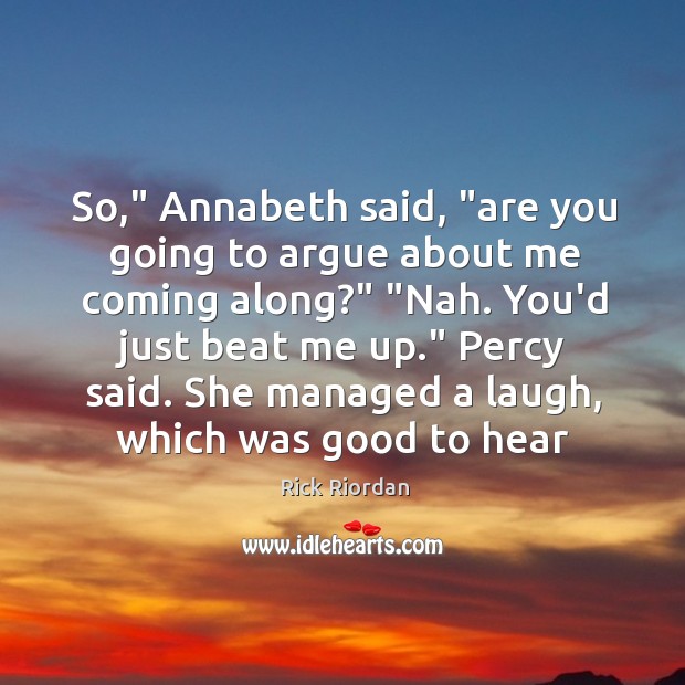 So,” Annabeth said, “are you going to argue about me coming along?” “ Image