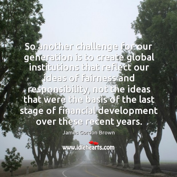 So another challenge for our generation is to create global Challenge Quotes Image