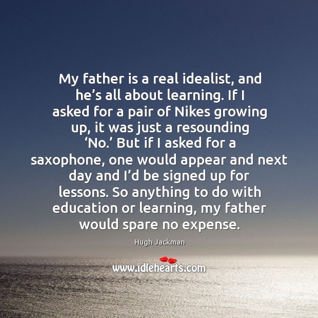 So anything to do with education or learning, my father would spare no expense. Father Quotes Image