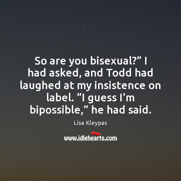 So are you bisexual?” I had asked, and Todd had laughed at Lisa Kleypas Picture Quote