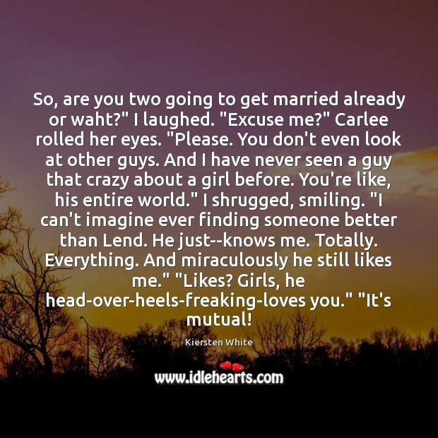 So, are you two going to get married already or waht?” I Kiersten White Picture Quote