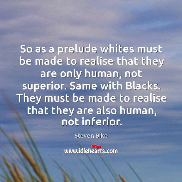 So as a prelude whites must be made to realise that they are only human, not superior. Image