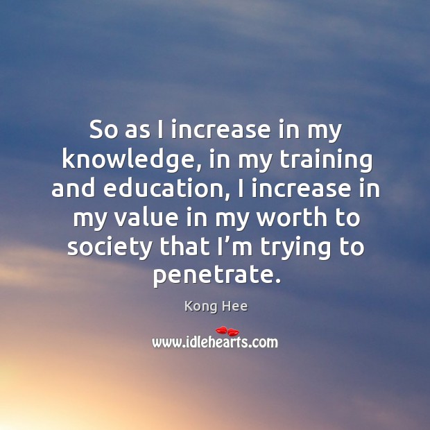 So as I increase in my knowledge, in my training and education, Kong Hee Picture Quote