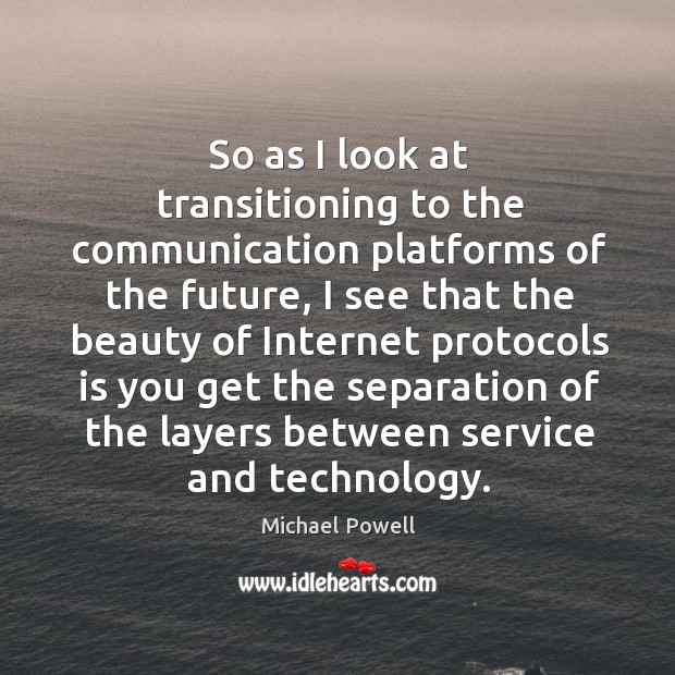 So as I look at transitioning to the communication platforms of the future 