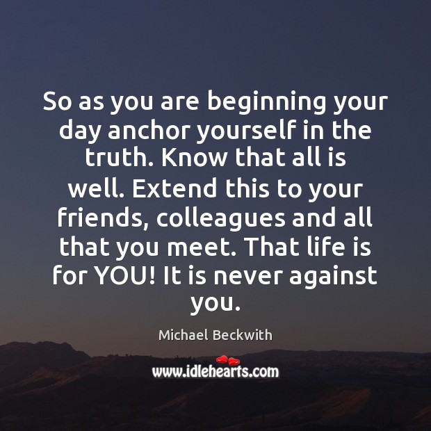 So as you are beginning your day anchor yourself in the truth. Michael Beckwith Picture Quote