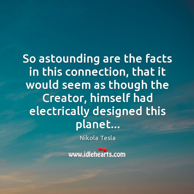 So astounding are the facts in this connection, that it would seem Nikola Tesla Picture Quote