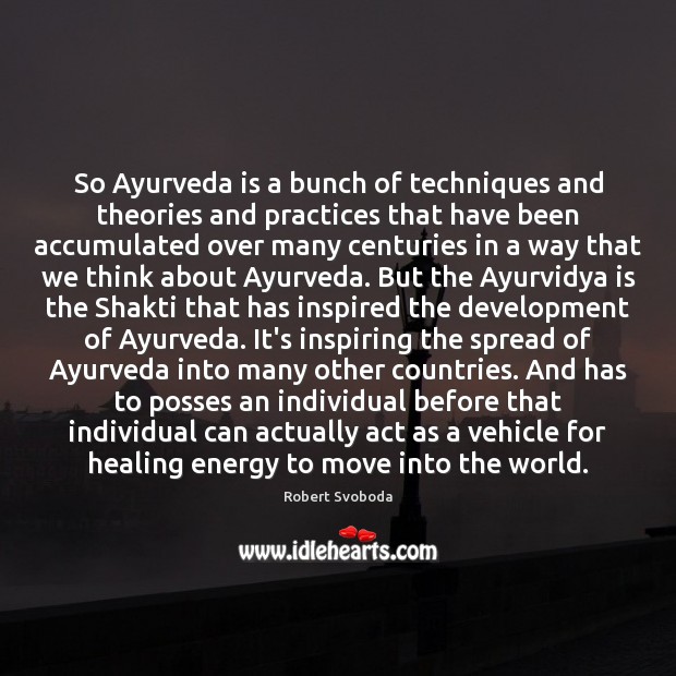 So Ayurveda is a bunch of techniques and theories and practices that Image