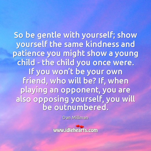So be gentle with yourself; show yourself the same kindness and patience Dan Millman Picture Quote
