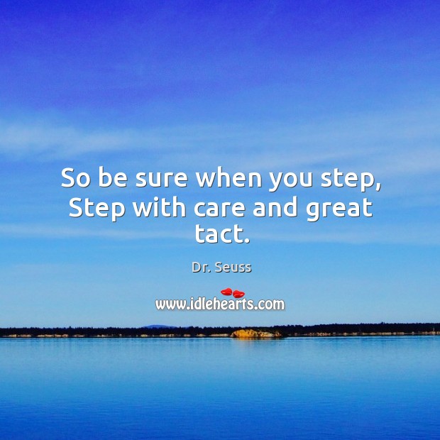 So be sure when you step, Step with care and great tact. Image