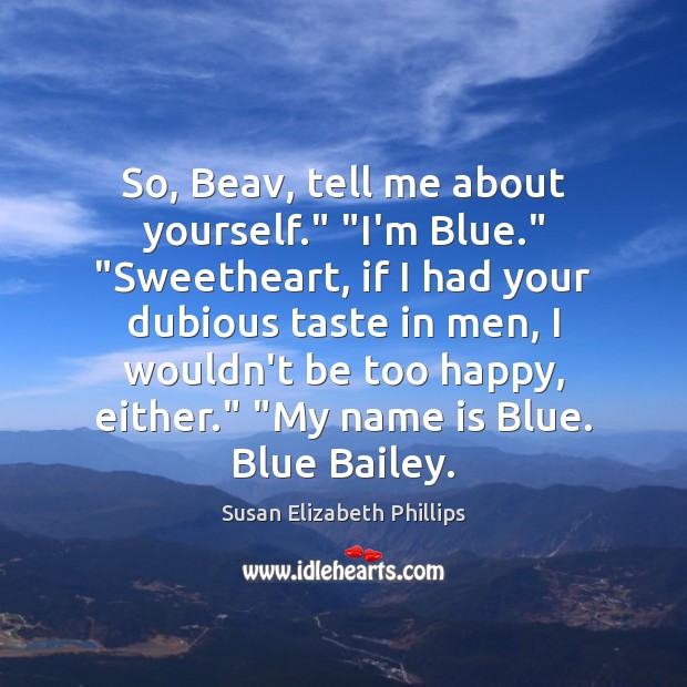 So, Beav, tell me about yourself.” “I’m Blue.” “Sweetheart, if I had Susan Elizabeth Phillips Picture Quote