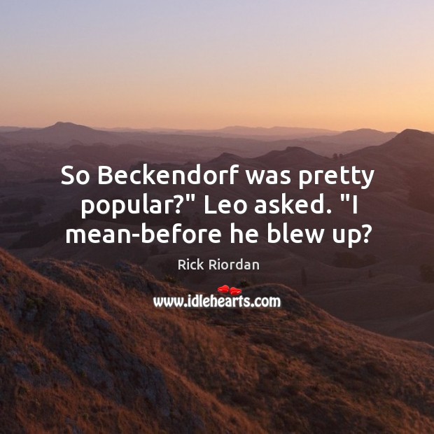 So Beckendorf was pretty popular?” Leo asked. “I mean-before he blew up? Image