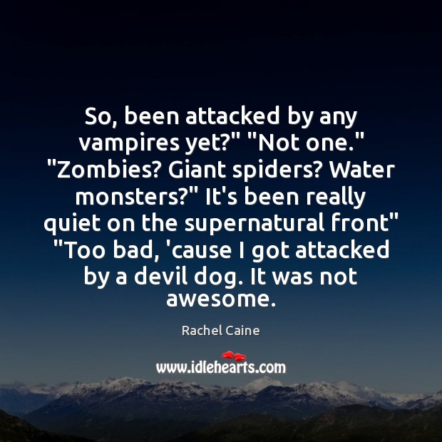 So, been attacked by any vampires yet?” “Not one.” “Zombies? Giant spiders? Rachel Caine Picture Quote