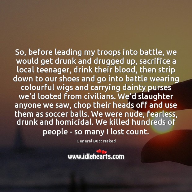 So, before leading my troops into battle, we would get drunk and Soccer Quotes Image