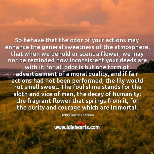 So behave that the odor of your actions may enhance the general Image
