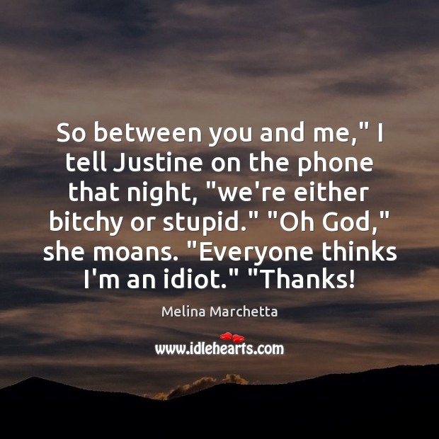 So between you and me,” I tell Justine on the phone that Melina Marchetta Picture Quote