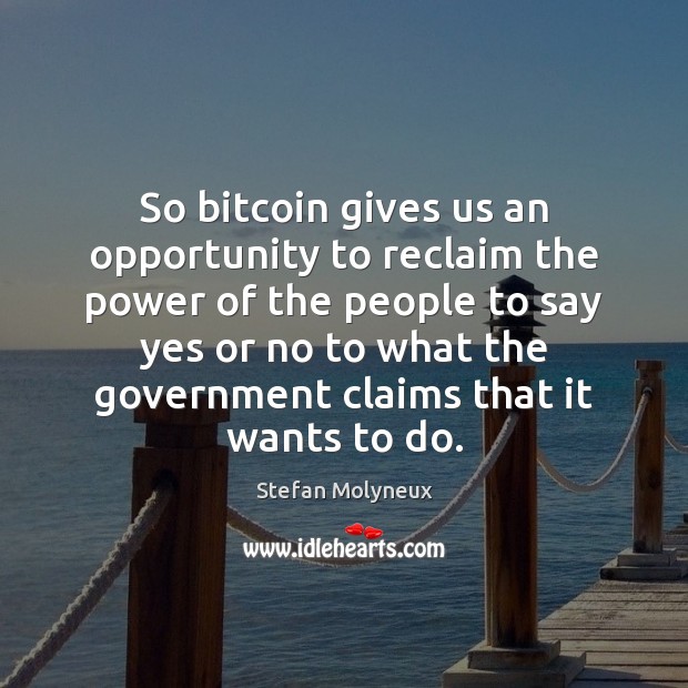 So bitcoin gives us an opportunity to reclaim the power of the Stefan Molyneux Picture Quote