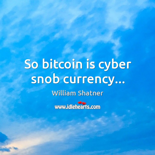 So bitcoin is cyber snob currency… Image