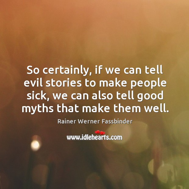 So certainly, if we can tell evil stories to make people sick, we can also tell good myths that make them well. Image