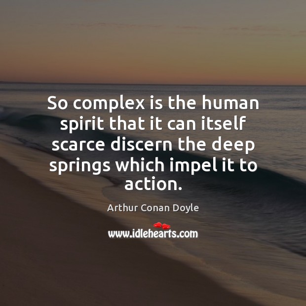 So complex is the human spirit that it can itself scarce discern Arthur Conan Doyle Picture Quote